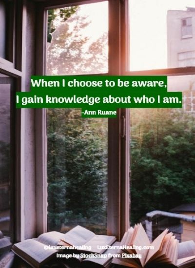 When I choose to be aware, I gain knowledge about who I am.