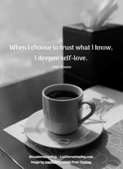 When I choose to trust what I know, I deepen self-love. -Ann Ruane