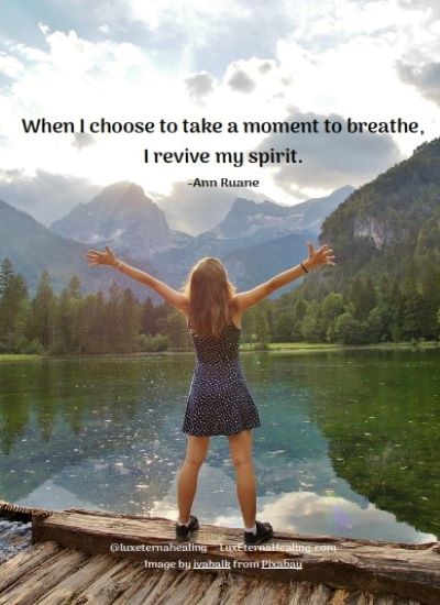 When I choose to take a moment to breathe, I revive my spirit. -Ann Ruane