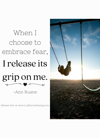 When I choose to embrace fear, I release its grip on me. ~Ann Ruane