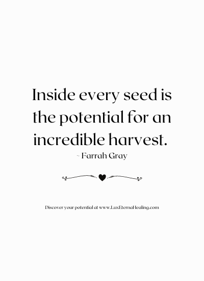Inside every seed is the potential for an incredible harvest. ~ Farrah Gray