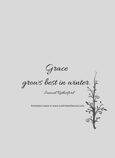 Grace grows best in winter. ~ Samuel Rutherford