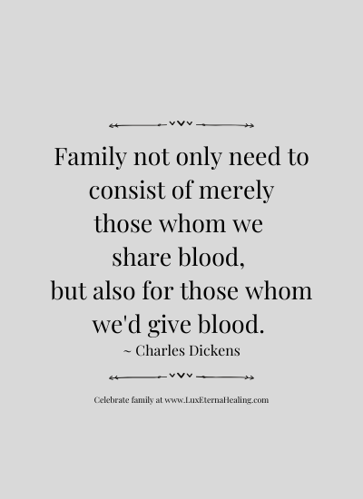 Family not only need to consist of merely those whom we share blood, but also for those whom we'd give blood. ~ Charles Dickens