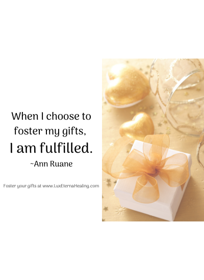 When I choose to foster my gifts, I am fulfilled. ~Ann Ruane