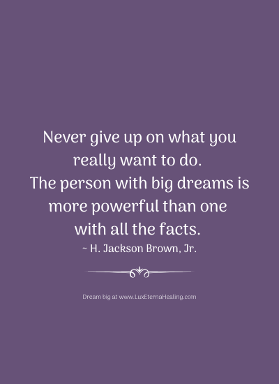 Never give up on what you really want to do. The person with big dreams is more powerful than one with all the facts. ~ H. Jackson Brown, Jr. Never give up on what you really want to do. The person with big dreams is more powerful than one with all the facts. ~ H. Jackson Brown, Jr.