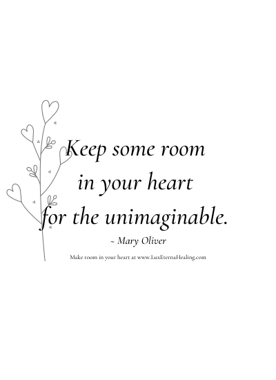 Keep some room in your heart for the unimaginable. ~ Mary Oliver