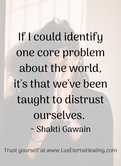 If I could identify one core problem about the world, it's that we've been taught to distrust ourselves. _ Shakti Gawain