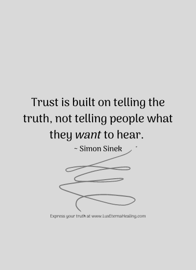 Trust is built on telling the truth, not telling people what they want to hear. ~ Simon Sinek