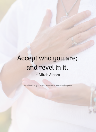 Accept who you are; and revel in it. ~ Mitch Albom Accept who you are; and revel in it. ~ Mitch Albom