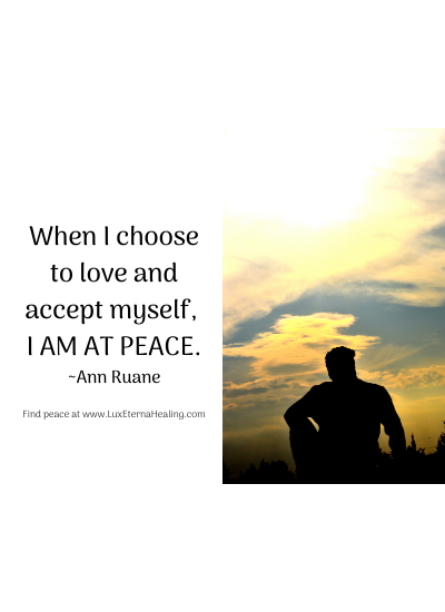 When I choose to love and accept myself, I am at peace. ~Ann Ruane