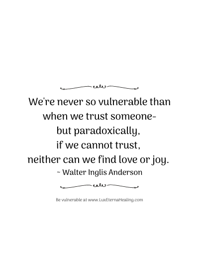 We're never so vulnerable than when we trust someone-but paradoxically, if we cannot trust, neither can we find love or joy. ~ Walter Inglis Anderson