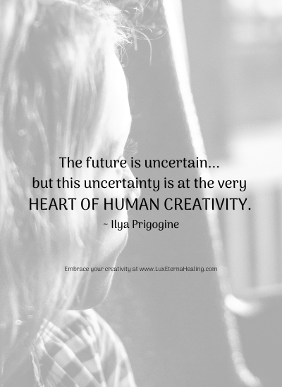 The future is uncertain... but this uncertainty is at the very heart of human creativity. ~ Ilya Prigogine The future is uncertain... but this uncertainty is at the very heart of human creativity. ~ Ilya Prigogine