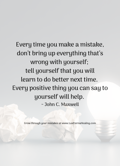 Every time you make a mistake, don’t bring up everything that’s wrong with yourself; tell yourself that you will learn to do better next time. Every positive thing you can say to yourself will help. ~ John C. Maxwell Every time you make a mistake, don’t bring up everything that’s wrong with yourself; tell yourself that you will learn to do better next time. Every positive thing you can say to yourself will help. ~ John C. Maxwell