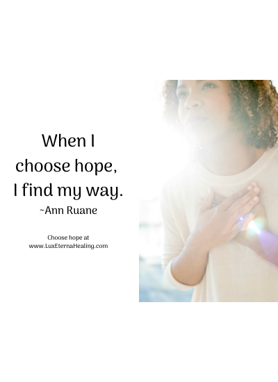 When I choose hope, I find my way. ~Ann Ruane