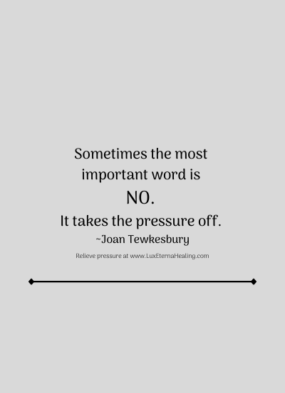 Sometimes the most important word is no. It takes the pressure off. ~ Joan Tewkesbury
