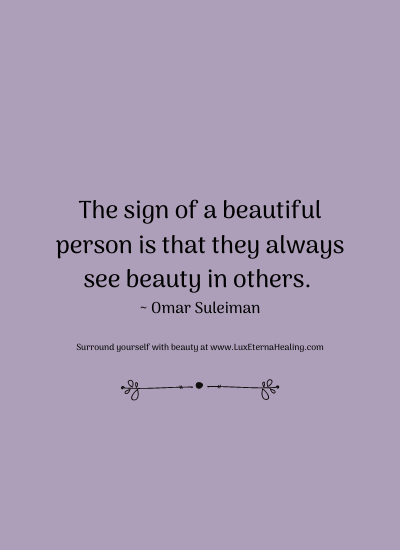 The sign of a beautiful person is that they always see beauty in others. ~ Omar Suleiman