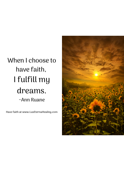When I choose to have faith, I fulfill my dreams. ~Ann Ruane