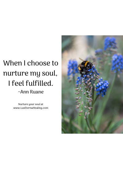 When I choose to nurture my soul, I feel fulfilled. ~Ann Ruane