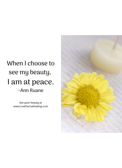 When I choose to see my beauty, I am at peace. ~Ann Ruane