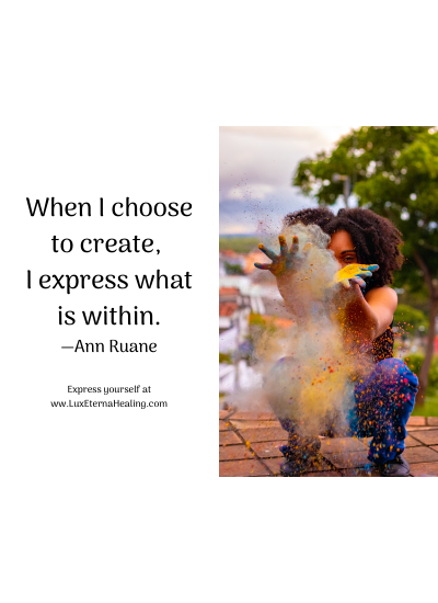 When I choose to create, I express what is within. —Ann Ruane