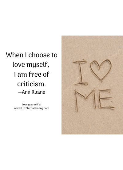When I choose to love myself, I am free of criticism. —Ann Ruane