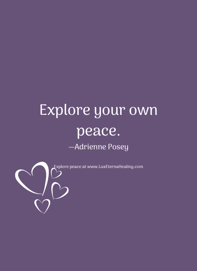 Explore your own peace. —Adrienne Posey