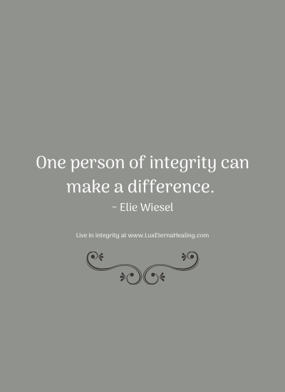 One person of integrity can make a difference. ~ Elie Wiesel