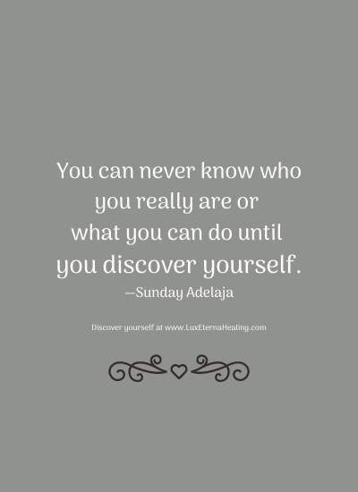 You can never know who you really are or what you can do until you discover yourself. —Sunday Adelaja