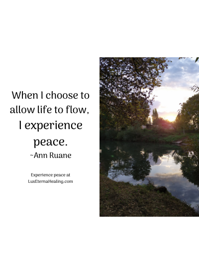 When I choose to allow life to flow, I experience peace. ~Ann Ruane