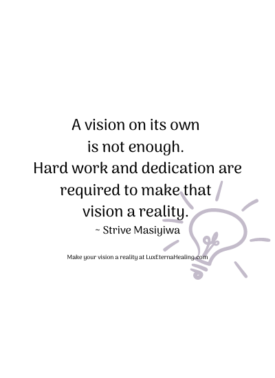 A vision on its own is not enough. Hard work and dedication are required to make that vision a reality. ~ Strive Masiyiwa