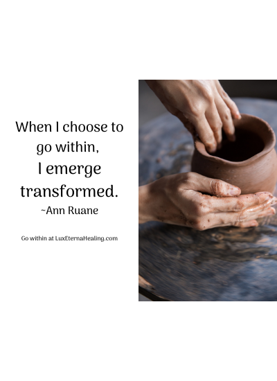When I choose to go within, I emerge transformed. ~Ann Ruane