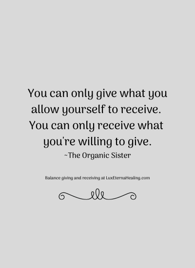 You can only give what you allow yourself to receive. You can only receive what you're willing to give. ~The Organic Sister