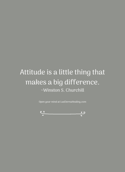 Attitude is a little thing that makes a big difference. ~Winston S. Churchill