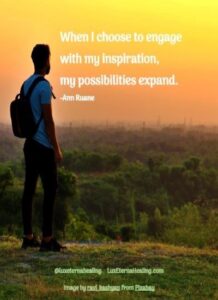 When I choose to engage with my inspiration, my possibilities expand.