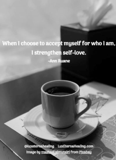 When I choose to accept myself for who I am, I strengthen self-love.