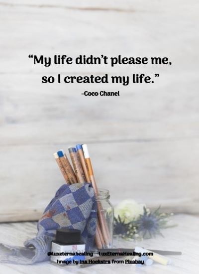 My life didn't please me, so I created my life.