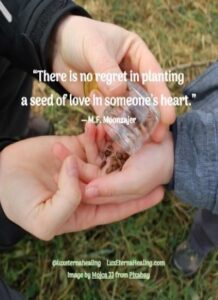 “There is no regret in planting a seed of love in someone’s heart.” ― M.F. Moonzajer