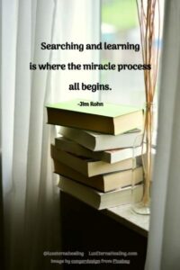 Searching and learning is where the miracle process all beings. -Jim Rohn