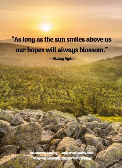 “As long as the sun smiles above us our hopes will always blossom.” ― Atalay Aydın