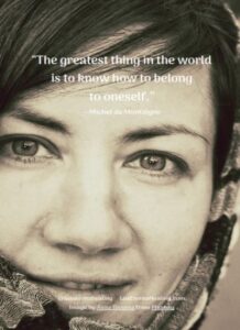 “The greatest thing in the world is to know how to belong to oneself.” --Michel de Montaigne