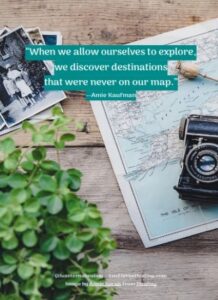 “When we allow ourselves to explore, we discover destinations that were never on our map.” --Amie Kaufman