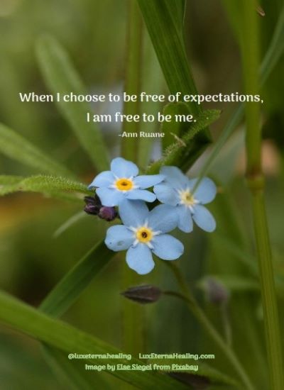 When I choose to be free of expectations, I am free to be me. -Ann Ruane