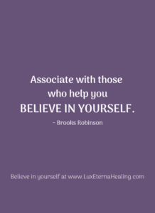 "Associate with those who help you believe in yourself." ~ Brooks Robinson