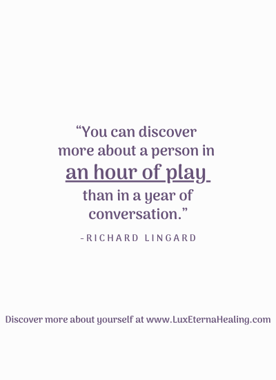 “You can discover more about a person in an hour of play than in a year of conversation.” --Richard Lingard