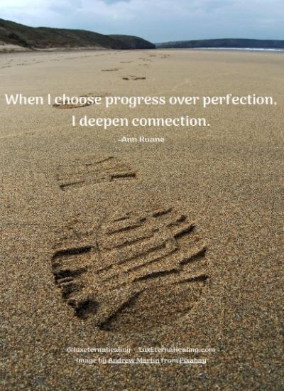 When I choose progress over perfection, I deepen connection. -Ann Ruane