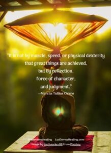 “It is not by muscle, speed, or physical dexterity that great things are achieved, but by reflection, force of character, and judgment.” --Marcus Tullius Cicero