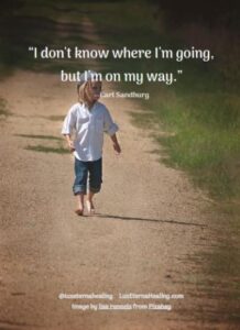 “I don't know where I'm going, but I'm on my way.” --Carl Sandburg