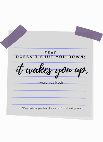 Fear doesn't shut you down; it wakes you up. -Veronica Roth