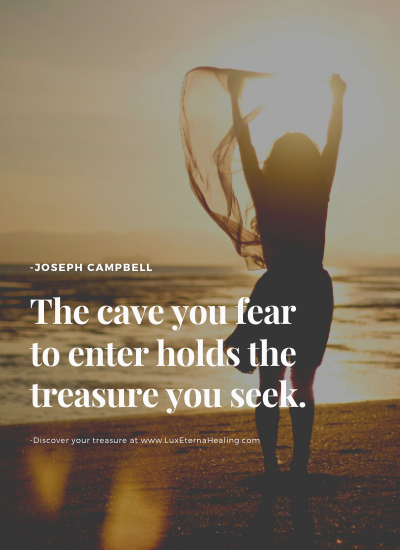 The cave you fear to enter holds the treasure you seek. -Joseph Campbell