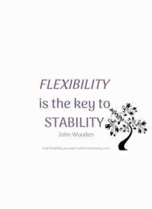 Flexibility is the key to stability. ~ John Wooden